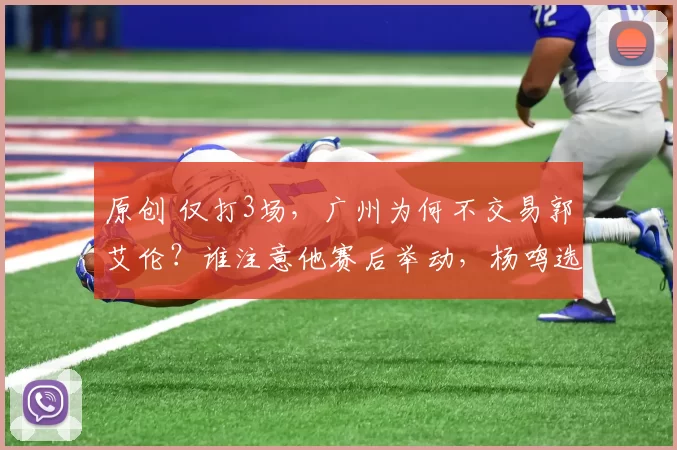 原创 仅打3场，广州为何不交易郭艾伦？谁注意他赛后举动，杨鸣选错了