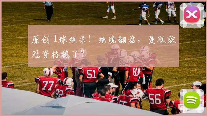 原创 1球绝杀！绝境翻盘，曼联欧冠资格稳了？