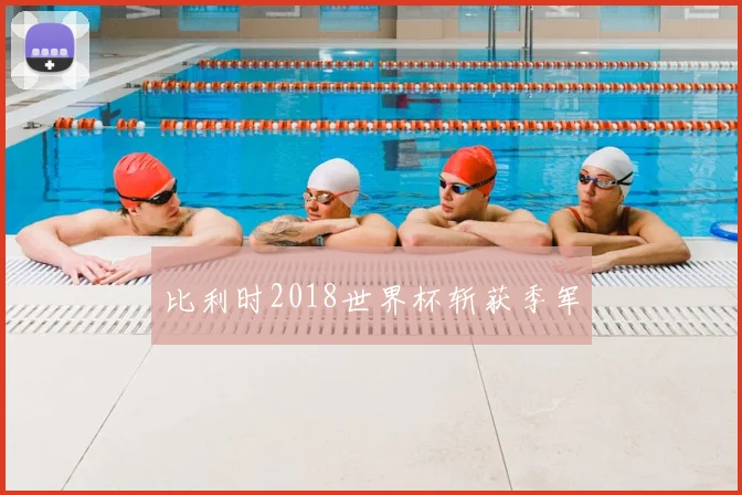 比利时2018世界杯斩获季军