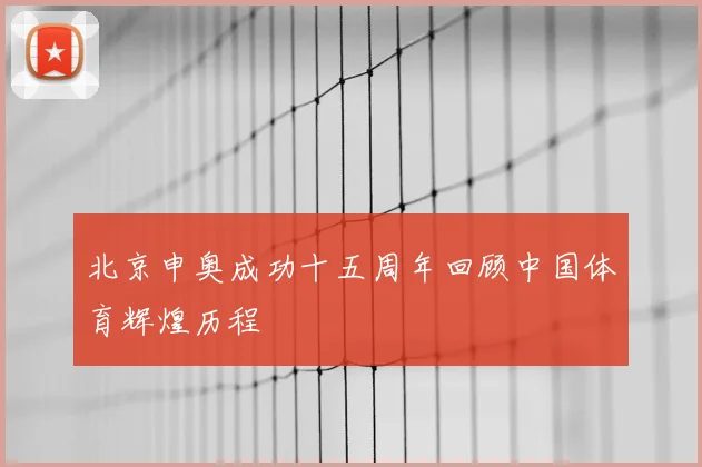北京申奥成功十五周年回顾中国体育辉煌历程